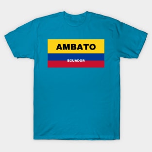 Ambato City in Ecuadorian Flag Colors T-Shirt